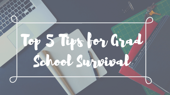 Top 5 Tips for Grad School Survival blog graphic